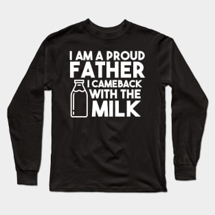 I am a proud father I cameback with the milk Long Sleeve T-Shirt